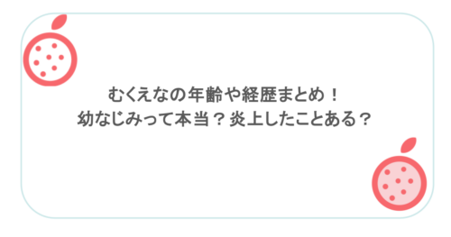 むくえなの年齢や経歴まとめ!幼なじみって本当?炎上したことある?