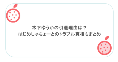 木下ゆうかの引退理由は？はじめしゃちょーとのトラブル真相もまとめ
