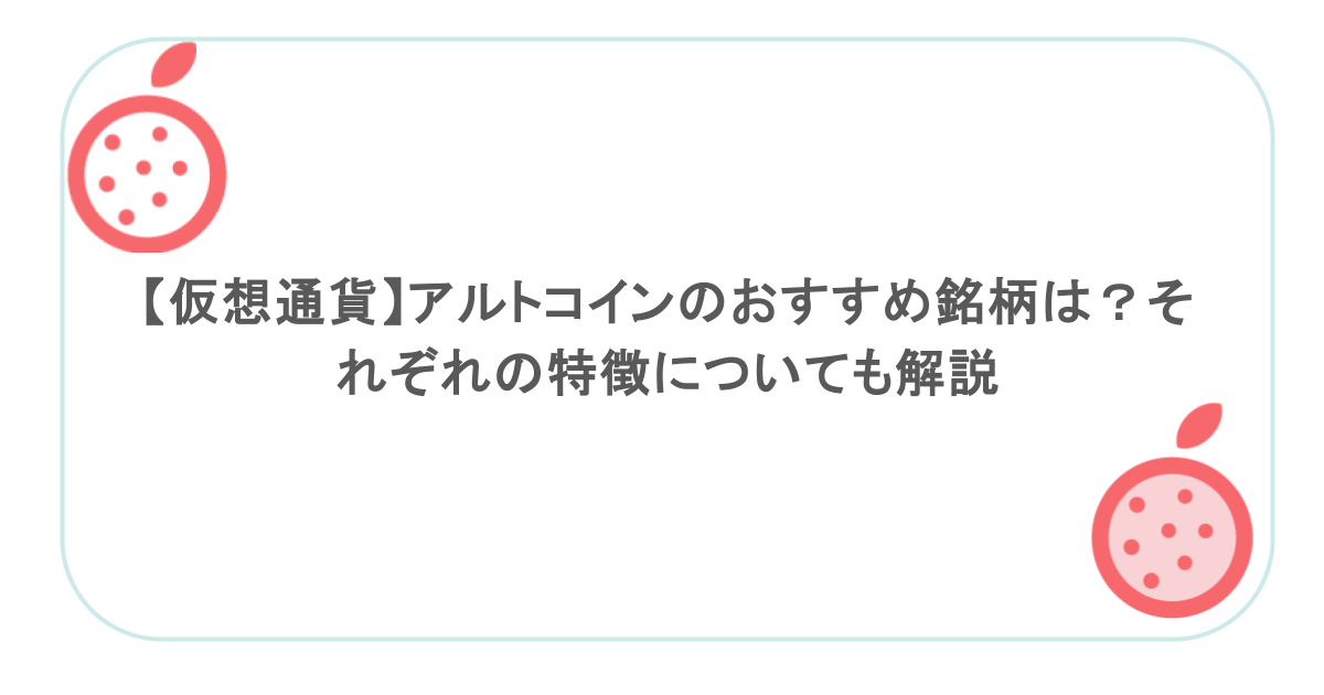 【仮想通貨】アルトコインのおすすめ銘柄は？それぞれの特徴についても解説