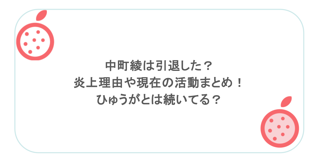 中町綾は引退した?炎上理由や現在の活動まとめ!ひゅうがとは続いてる?